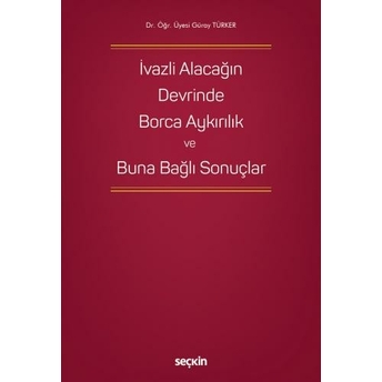 Ivazlı Alacağın Devrinde Borca Aykırılık Ve Buna Bağlı Sonuçlar Güray Türker