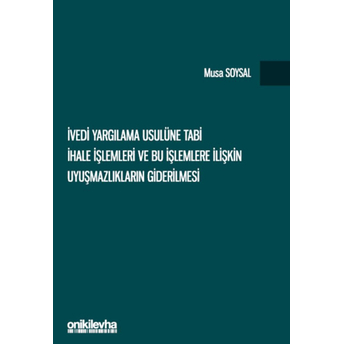 Ivedi Yargılama Usulüne Tabi Ihale Işlemleri Ve Bu Işlemlere Ilişkin Uyuşmazlıkların Giderilmesi Musa Soysal