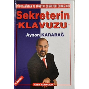 Iyi Bir Asistan Ve Yönetici Sekreteri Olmak Için Sekreterin Klavuzu Ayson Karabağ