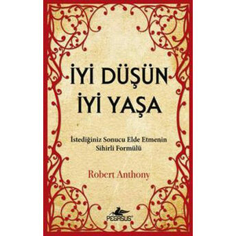 Iyi Düşün Iyi Yaşa Istediğiniz Sonucu Elde Etmenin Sihirli Formülü Robert Anthony