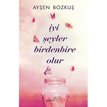 Iyi Şeyler Birdenbire Olur Ayşen Bozkuş