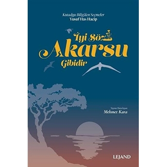 Iyi Söz Akarsu Gibidir & Kutadgu Bilig'den Seçmeler Mehmet Kara