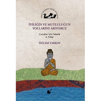 Iyiliğin Ve Mutluluğun Yollarını Arıyoruz - Çocuklar Için Felsefe 6. Kitap Özlem Yarkın