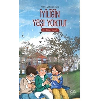 Iyiliğin Yaşı Yoktur - Hz. Ali'nin Hayatı Fatma Çağdaş Börekçi