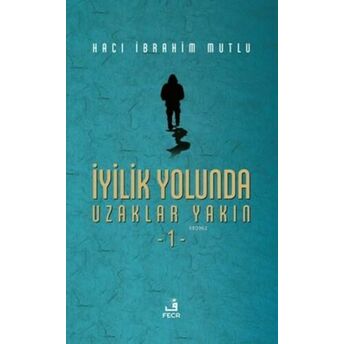 Iyilik Yolunda Uzaklar Yakın 1 Hacı Ibrahim Mutlu