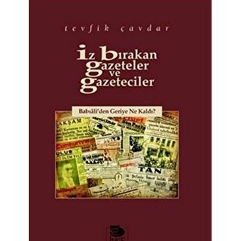 Iz Bırakan Gazeteler Ve Gazeteciler / Babıali'den Geriye Ne Kaldı? Tevfik Çavdar