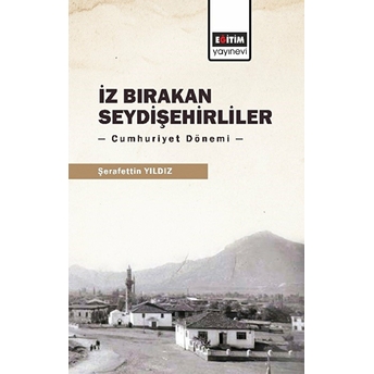 Iz Bırakan Seydişehirliler: Cumhuriyet Dönemi Şerafettin Yıldız