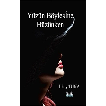 Izan Yayıncılık Yüzün Böylesine Hüzünken - Ilkay Tuna