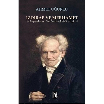 Izdırap Ve Merhamet Schopenhauer’de Irade-Ahlak Ilişkisi Ahmet Uğurlu