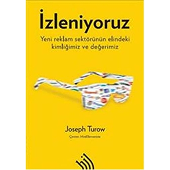 Izleniyoruz: Yeni Reklam Sektörünün Elindeki Kimliğimiz Ve Değerimiz Joseph Turow