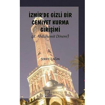 Izmir’de Gizli Bir Cemiyet Kurma Girişimi (Iı.abdülhamit Dönemi) - Şerife Çağın