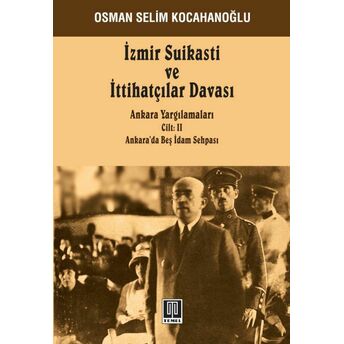 Izmir Suikastı Ve Ittihatçılar Davası - Ankara Yargılamaları Cilt: 2 Osman Selim Kocahanoğlu