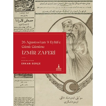 Izmir Zaferi (26 Ağustos'tan9 Eylül'e Günü Gününe) Erkan Serçe