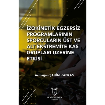 Izokinetik Egzersiz Programlarının Sporcuların Üst Ve Alt Ekstremite Kas Grupları Üzerine Etkisi