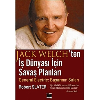 Jack Welch’ten Iş Dünyası Için Savaş Planları General Electric: Başarının Sırları Robert Slater