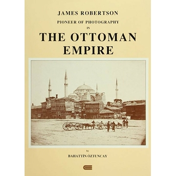 James Robertson Pioneer Of Photography In The Ottoman Empire Bahattin Öztuncay