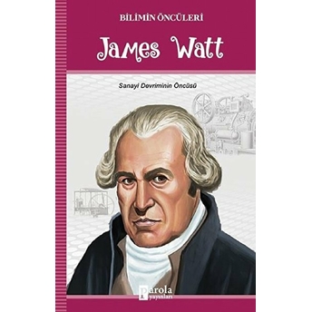 James Watt - Bilimin Öncüleri Sanayi Devriminin Öncüsü Turan Tektaş