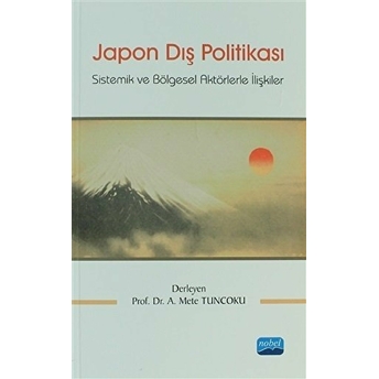 Japon Dış Politikası - (Sistemik Ve Bölgesel Aktörlerle Ilişkiler)-Kolektif