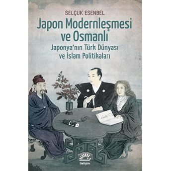 Japon Modernleşmesi Ve Osmanlı Japonya'nın Türk Dünyası Ve Islam Politikaları Selçuk Esenbel