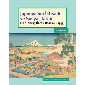 Japonya’nın Iktisadi Ve Sosyal Tarihi Cilt 1: Savaş Öncesi Dönem (~ 1945) - K. Ali Akkemik