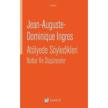 Jean-Auguste- Dominique Ingres Atölyede Söyledikleri Notlar Ve Düşünceler Jean-Auguste-Dominique Ingres