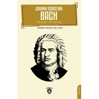 Johann Sebastian Bach Yaşamı Ve Devri Hendrik Willem Van Loon