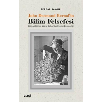 John Desmond Bernal'in Bilim Felsefesi (Bilim Ve Bilimin Sosyal Bağlamları Üzerine Düşünceler) Kolektif