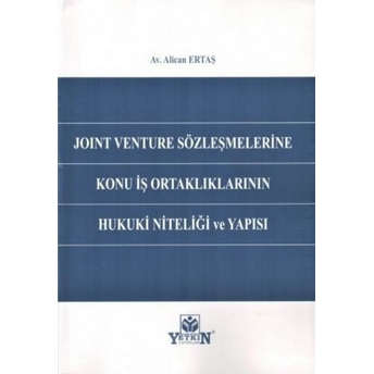 Joint Venture Sözleşmelerine Konu Iş Ortaklıklarının Hukuki Niteliği Ve Yapısı Alican Ertaş