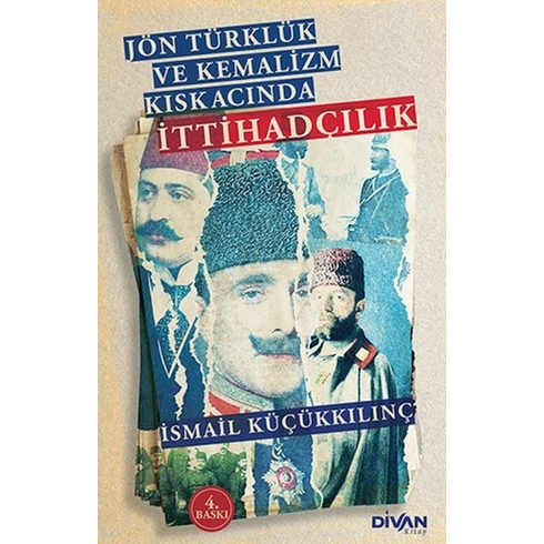 Jön Türklük Ve Kemalizm Kıskacında Ittihadçılık Ismail Küçükkılınç