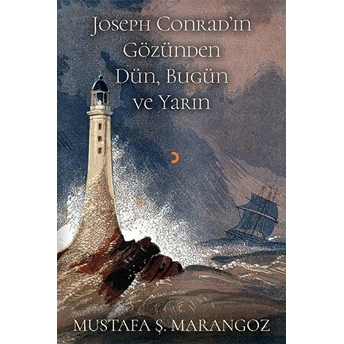 Joseph Conrad'in Gözünden Dün, Bugün Ve Yarın - Mustafa Ş. Marangoz