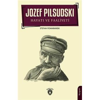 Jozef Pilsudski Hayatı Ve Faaliyeti Biyografi Stefan Pomaranski