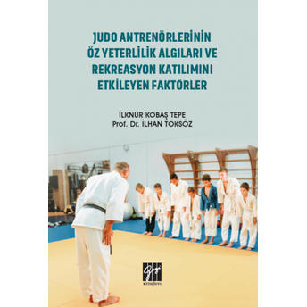 Judo Antrenörlerinin Öz Yeterlilik Algıları Ve Rekreasyon Katılımını Etkileyen Faktörler Ilknur Kobaş Tepe