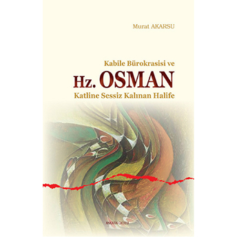 Kabile Bürokrasisi Ve Hz. Osman Katline Sessiz Kalınan Halife Murat Akarsu