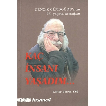 Kaç Insanı Yaşadım (Cengiz Gündoğdu'nun 75.Yaşına Armağan)