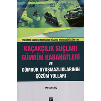 Kaçakçılık Suçları Ve Gümrük Kabahatleri Ve Gümrük Uyuşmazlıklarının Çözüm Yolları-Kaptan Kılıç