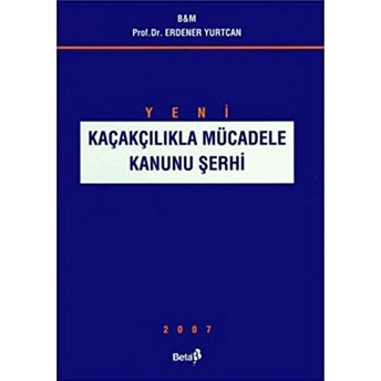 Kaçakçılıkla Mücadele Kanunu Şerhi 2007 Erdener Yurtcan