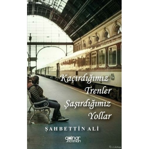 Kaçırdığımız Trenler Şaşırdığımız Yollar - Şahbettin Ali