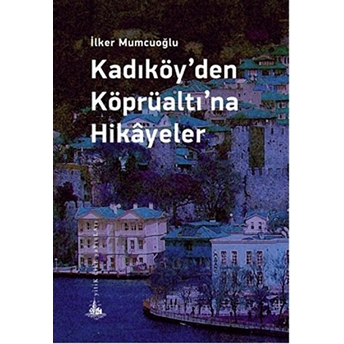 Kadıköy'den Köprüaltı'na Hikayeler Ilker Mumcuoğlu