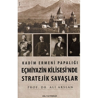 Kadim Ermeni Papalığı Eçmiyazin Kilisesi'nde Stratejik Savaşlar Ali Arslan