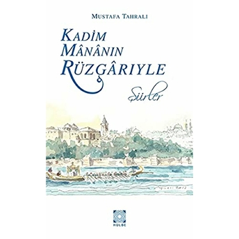 Kadim Mananın Rüzgarıyle - Şiirler Mustafa Tahralı