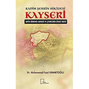 Kadim Şehrin Hikâyesiantik Dönemde Kayseri Ve Çevresinin Siyasi Tarihi - Muhammed Fazıl Himmetoğlu