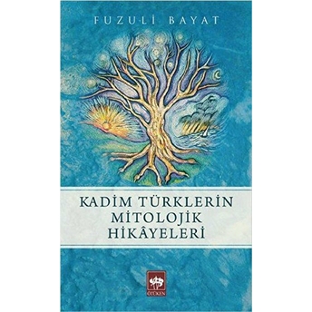 Kadim Türklerin Mitolojik Hikayeleri Fuzuli Bayat