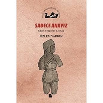 Kadın Filozoflar 3. Kitap - Sadece Anayız (Ciltli) Özlem Yarkın