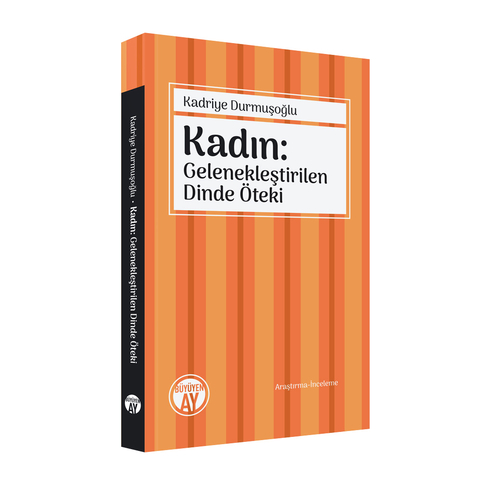 Kadın : Gelenekleştirilen Dinde Öteki Kadriye Durmuşoğlu