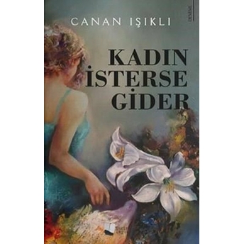 Kadın Isterse Gider - Canan Işıklı