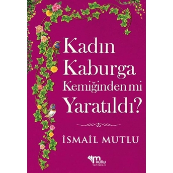 Kadın Kaburga Kemiğinden Mi Yaratıldı? Hz. Adem'I Hz. Havva'Mı Kandırdı? Ismail Mutlu