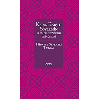 Kadın Karşıtı Söylemin Islam Geleneğindeki Izdüşümleri - Ciltli Hidayet Şefkatli Tuksal