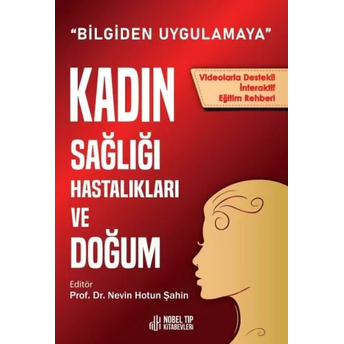 Kadın Sağlığı, Hastalıkları Ve Doğum: Bilgiden Uygulamaya Nevin Hotun Şahin