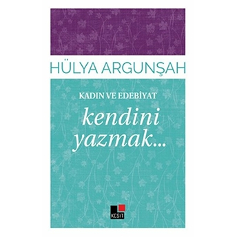 Kadın Ve Edebiyat: Kendini Yazmak Hülya Argunşah