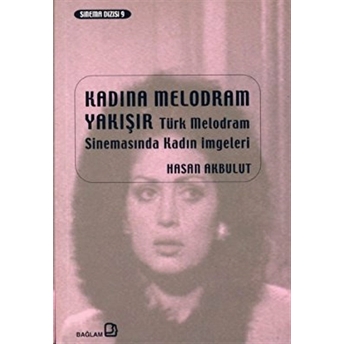 Kadına Melodram Yakışır Türk Melodram Sinemasında Kadın Imgeleri Hasan Akbulut